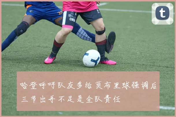 哈登呼吁队友多给莫布里球强调后三节出手不足是全队责任