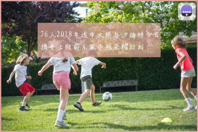 76人2018年选中大桥与沙梅特今日携手击败前东家夺冠荣耀时刻